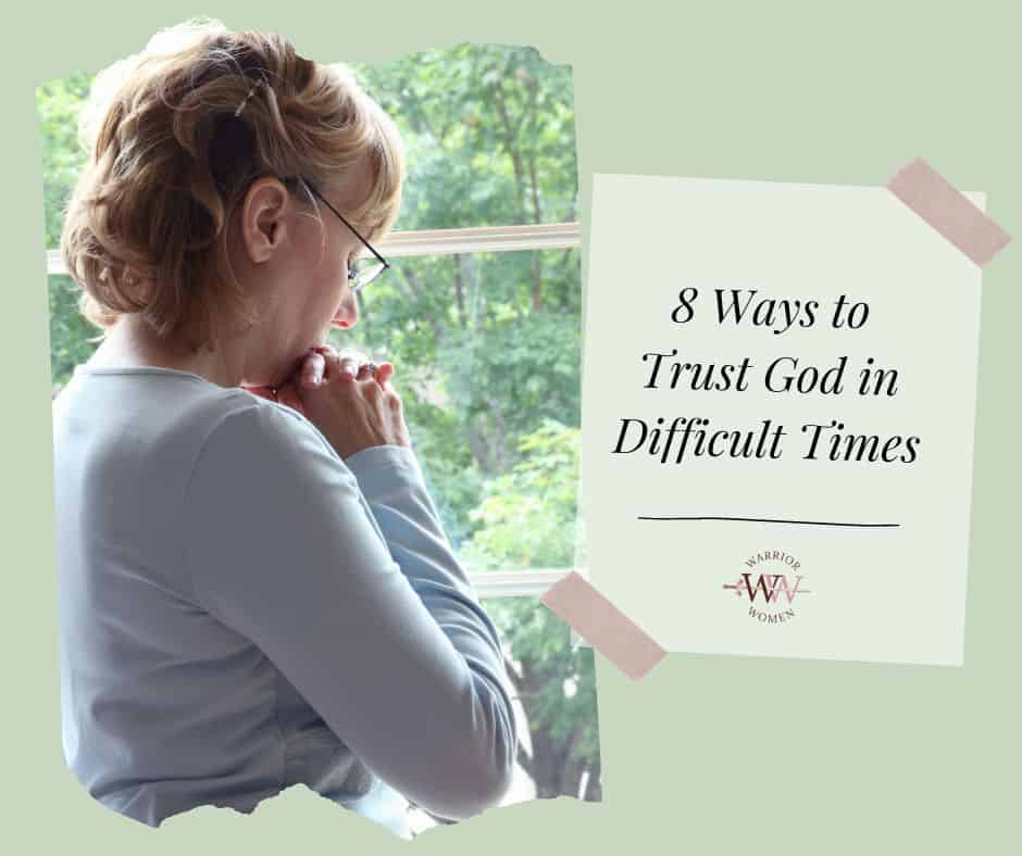 8 Ways To Trust God In Difficult Times
