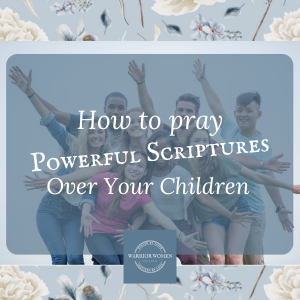 How to pray powerful scripture over your children: 50 scriptures to get you started