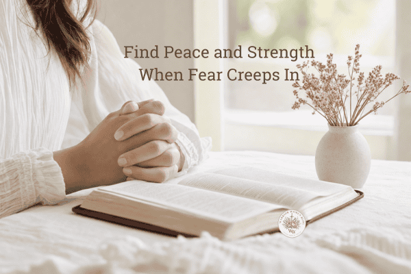 Blog graphic titled Find Peace and Strength When Fear Creeps In with an open Bible and neutral floral accents.